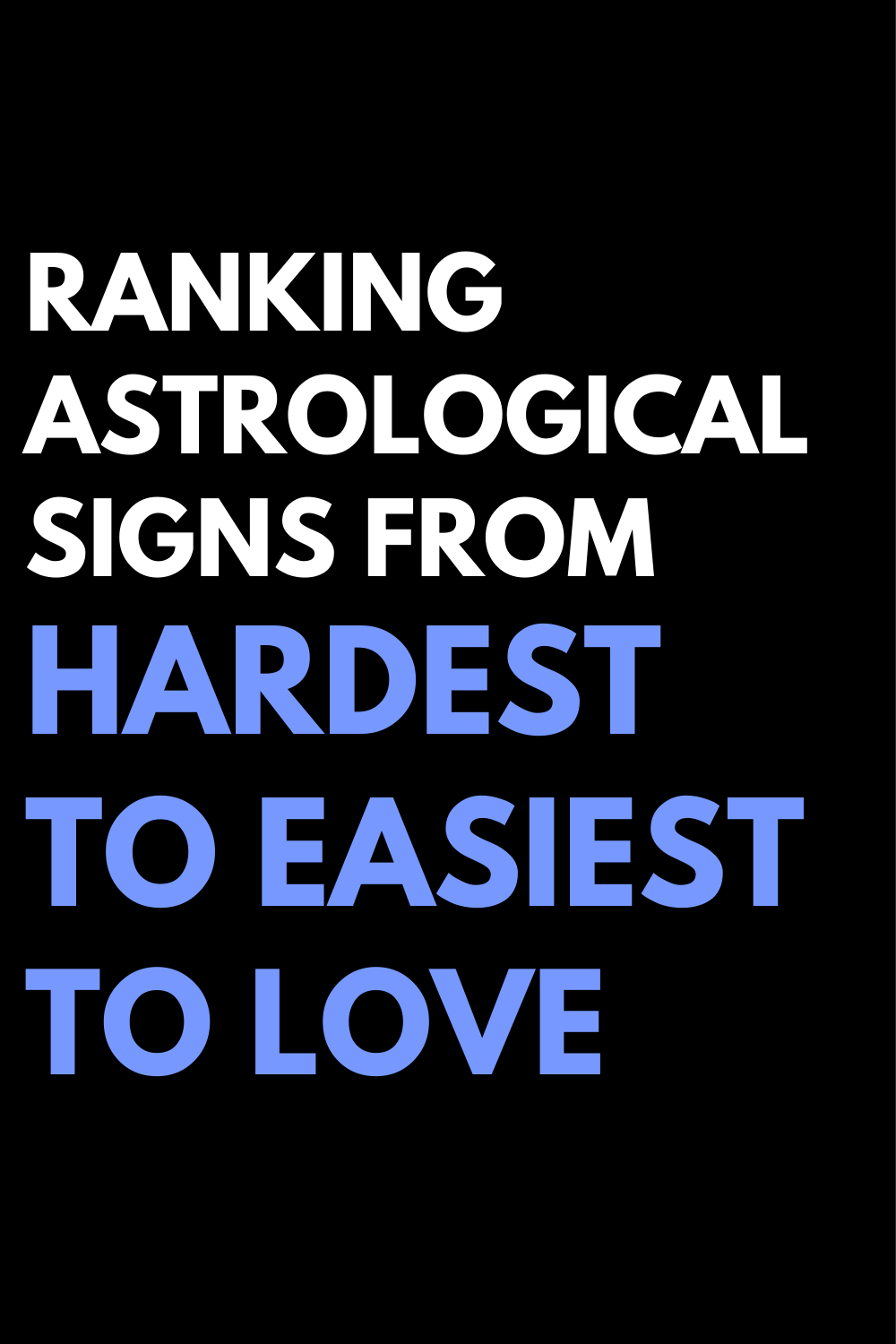 Ranking Astrological Signs From Hardest To Easiest To Love