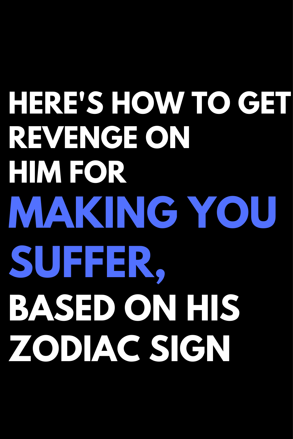 Here's How To Get Revenge On Him For Making You Suffer, Based On His Zodiac Sign