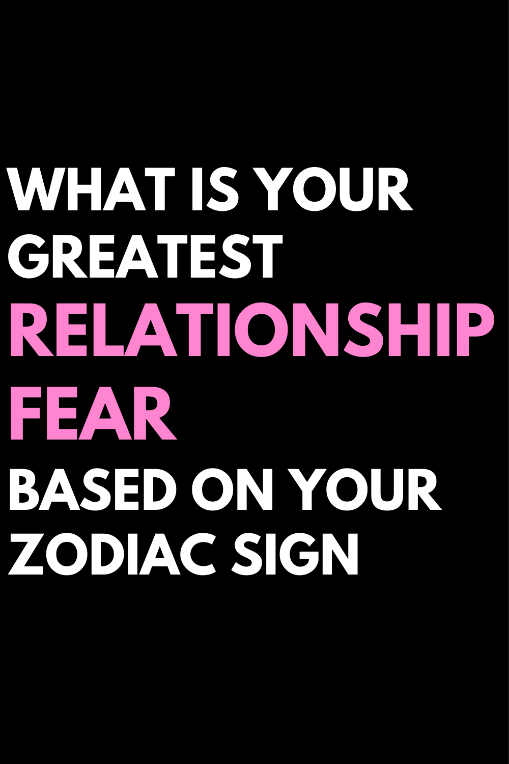What is your greatest relationship fear based on your zodiac sign