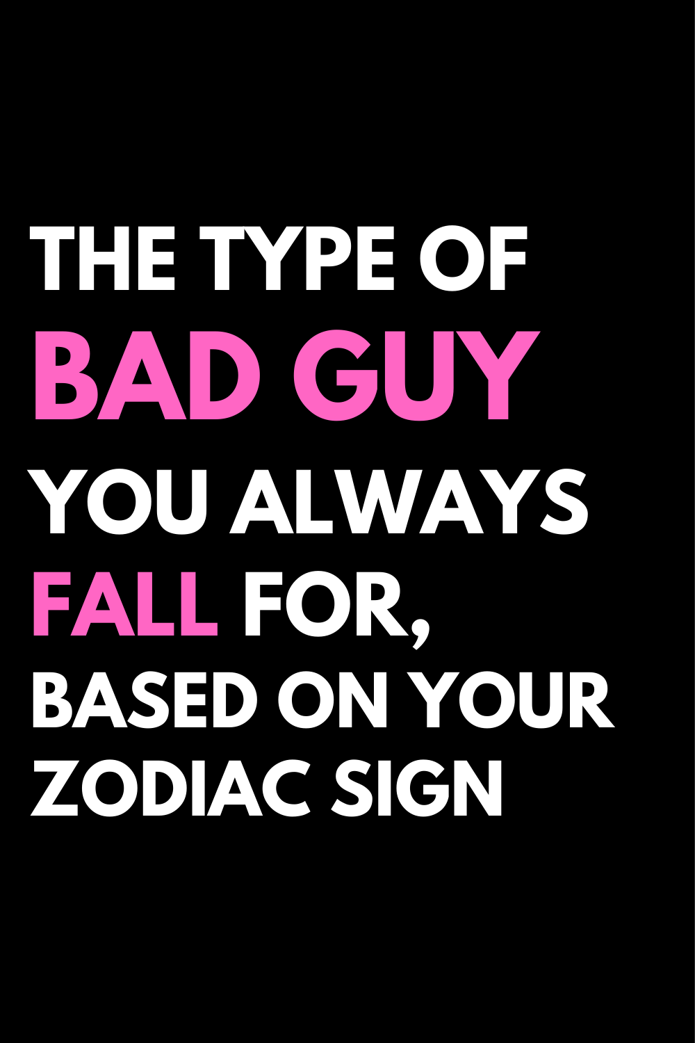 The Type Of Bad Guy You Always Fall For, Based On Your Zodiac Sign