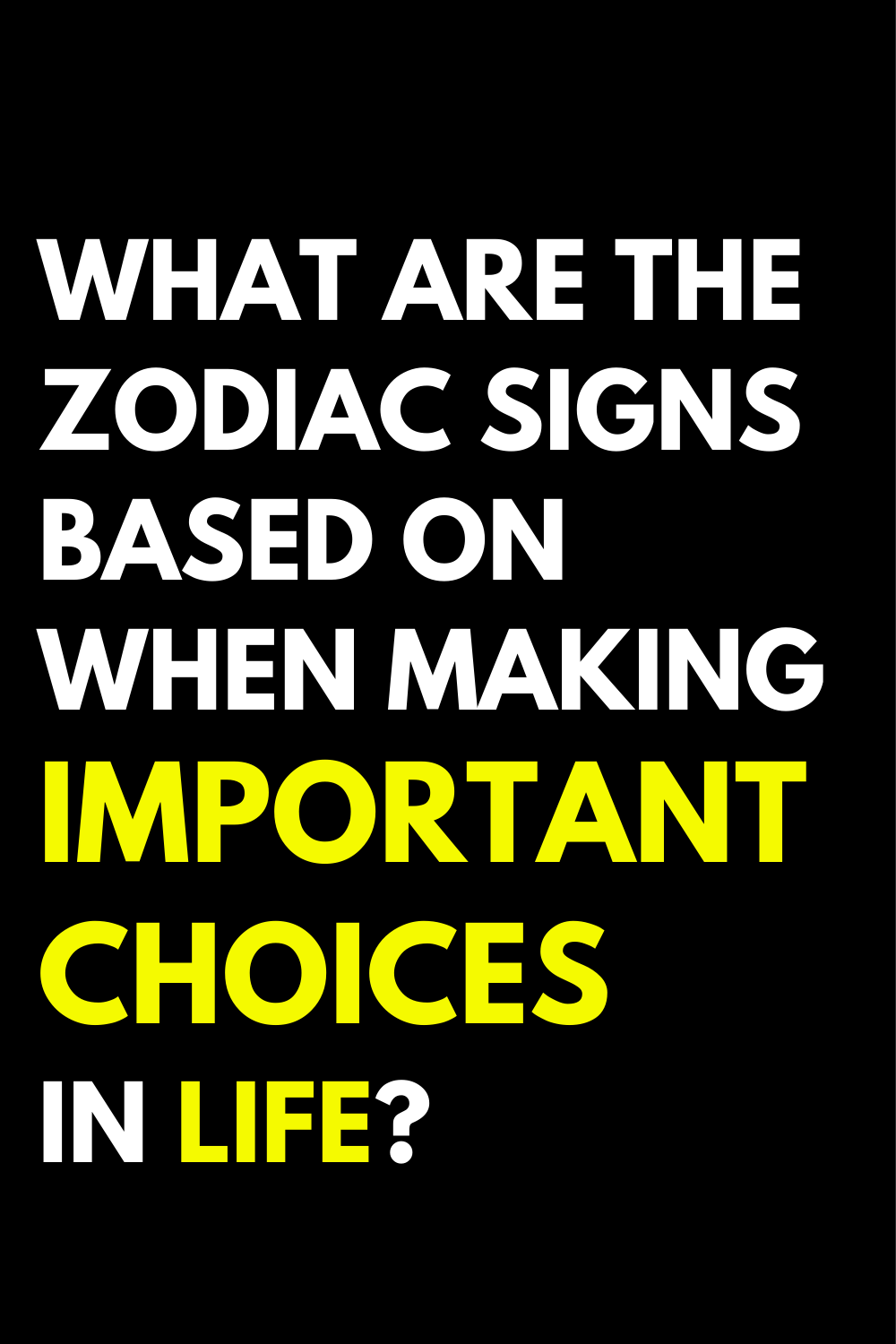 What are the zodiac signs based on when making important choices in life?