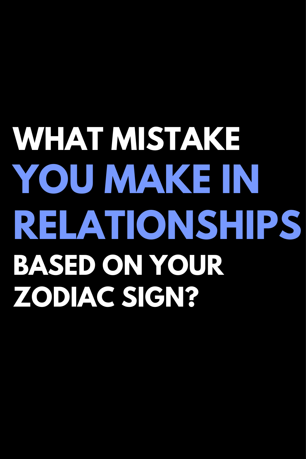 What Mistake You Make In Relationships Based On Your Zodiac Sign?