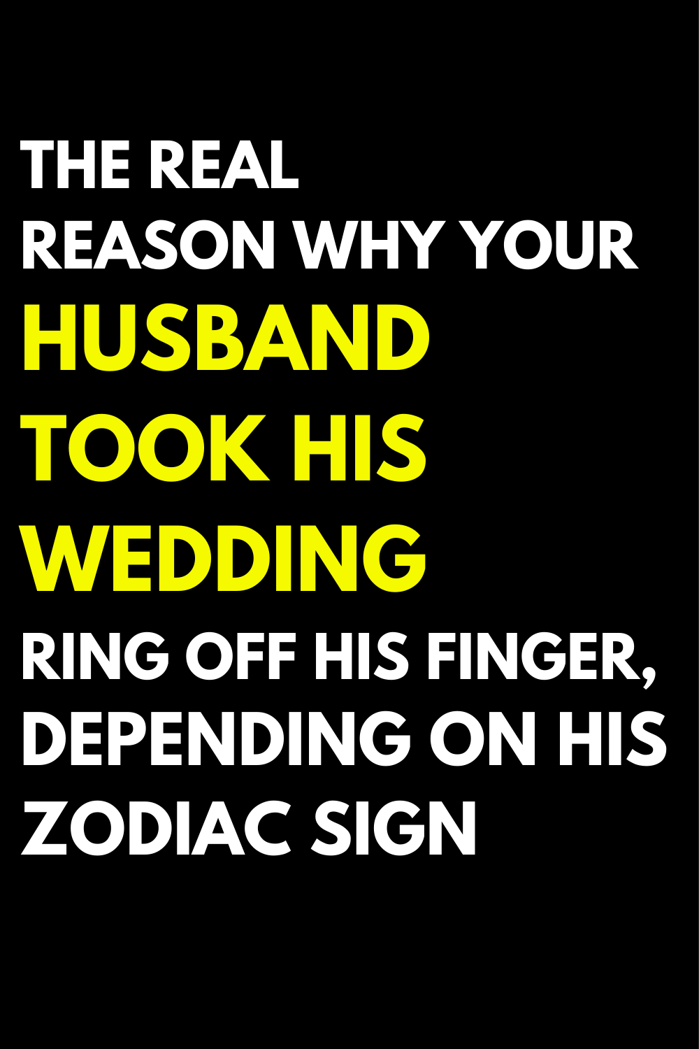 The real reason why your husband took his wedding ring off his finger, depending on his zodiac sign