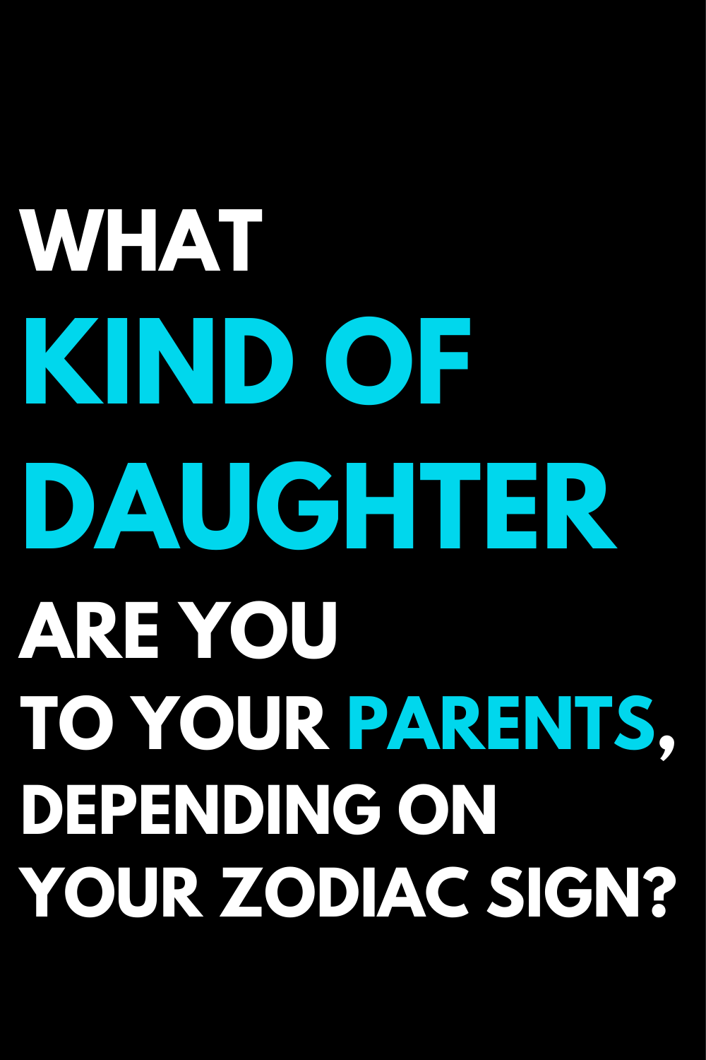 What kind of daughter are you to your parents, depending on your zodiac sign?