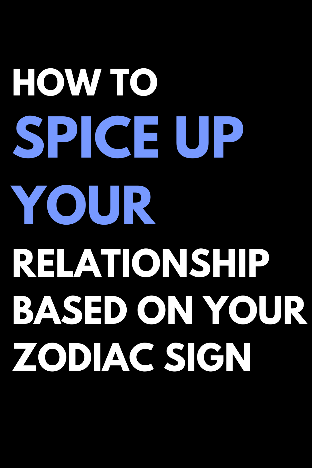 How To Spice Up Your Relationship Based On Your Zodiac Sign