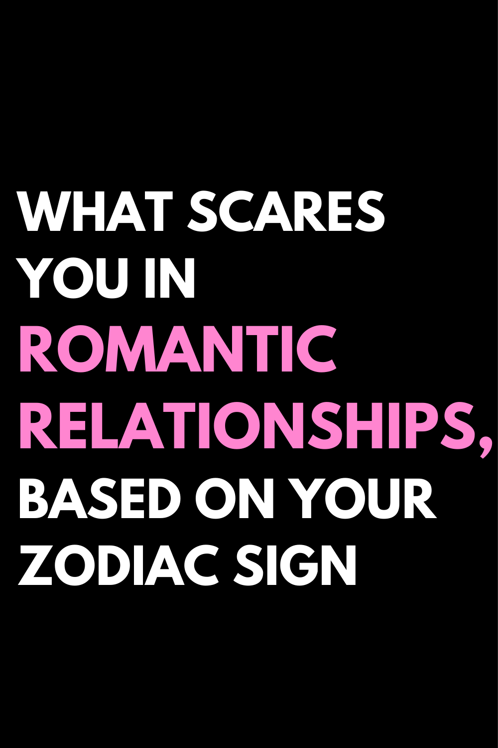 What Scares You In Romantic Relationships, Based On Your Zodiac Sign