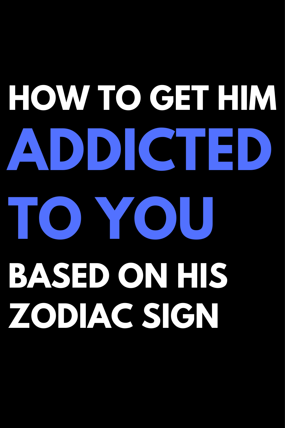 How to get him addicted to you based on his zodiac sign