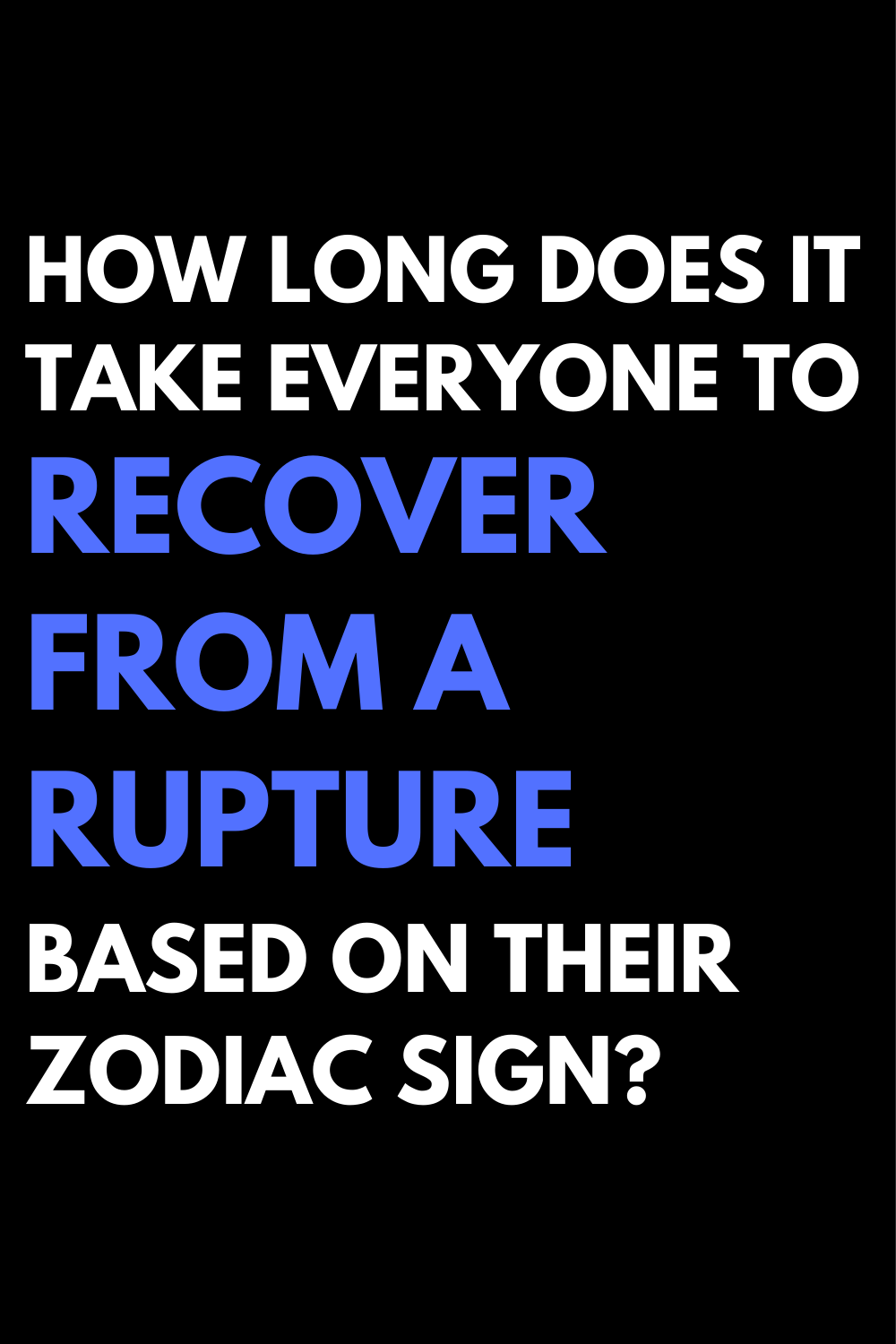 How Long Does It Take Everyone To Recover From A Rupture Based On Their Zodiac Sign?