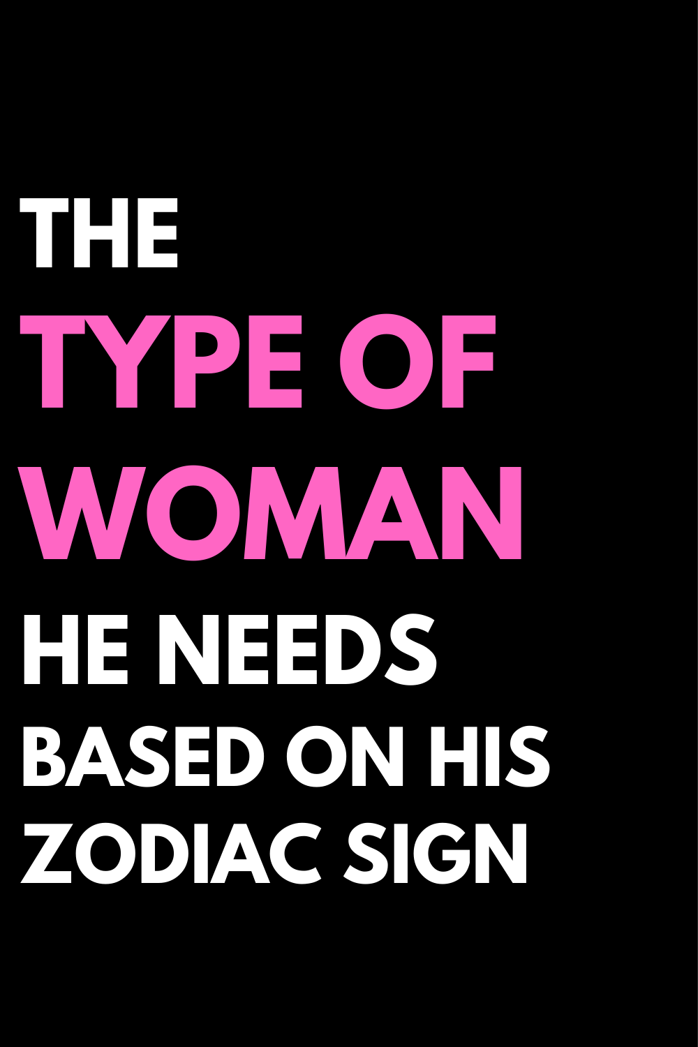 The Type Of Woman He Needs Based On His Zodiac Sign