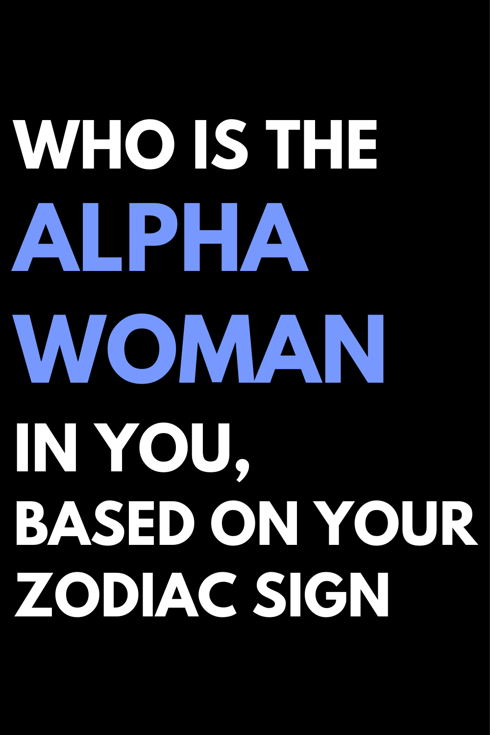 Who Is The Alpha Woman In You, Based On Your Zodiac Sign