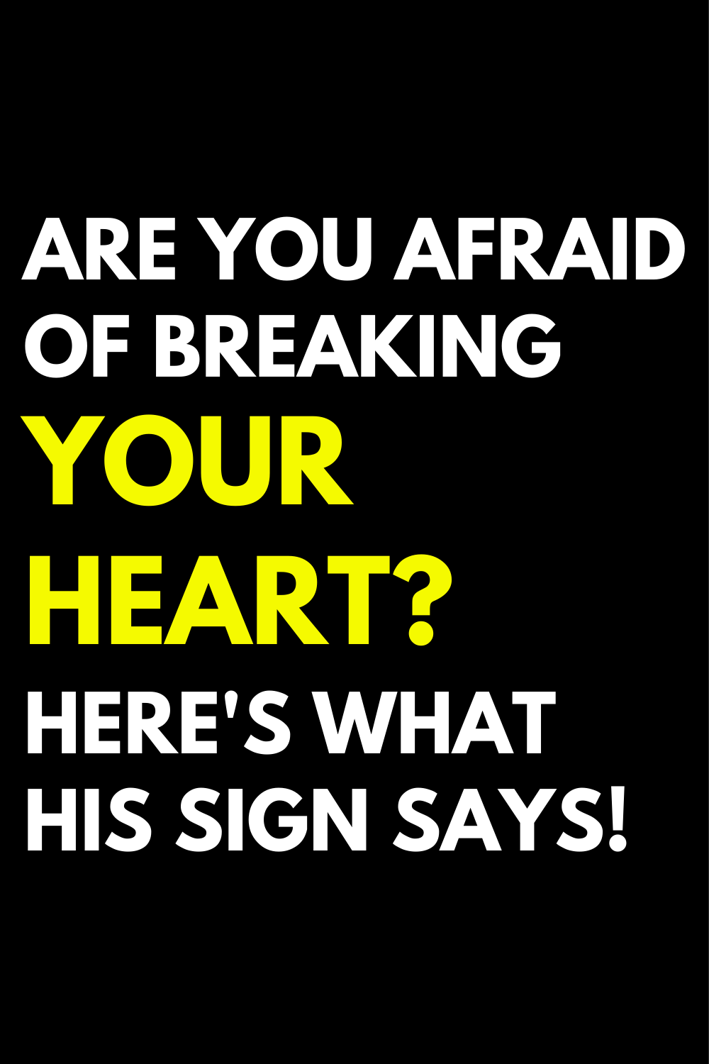 Are you afraid of breaking your heart? Here's what his sign says!