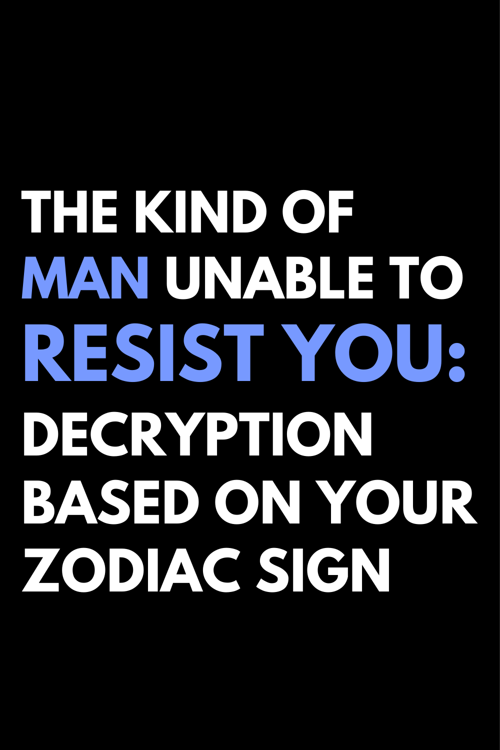The Kind Of Man Unable To Resist You: Decryption Based On Your Zodiac Sign