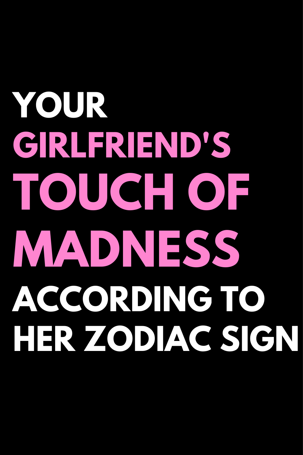 Your Girlfriend's Touch of Madness According to Her Zodiac Sign