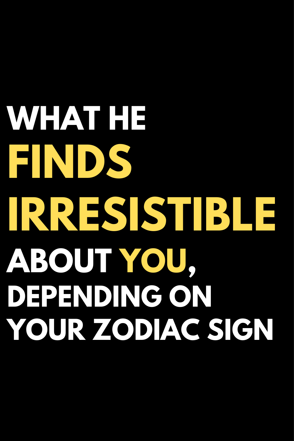 What he finds irresistible about you, depending on your zodiac sign