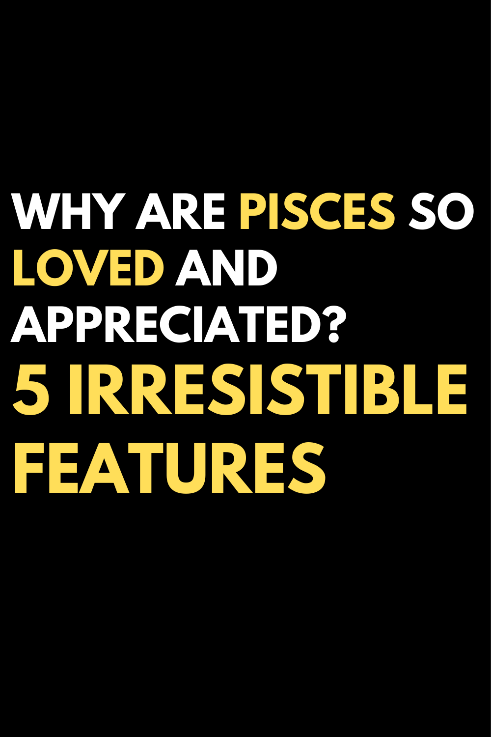Why are Pisces so loved and appreciated? 5 irresistible features