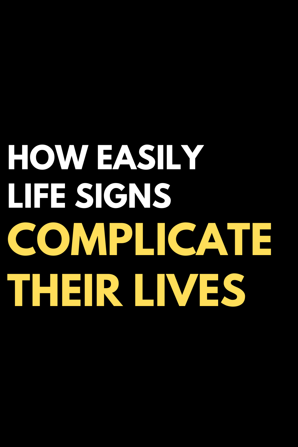 How easily life signs complicate their lives