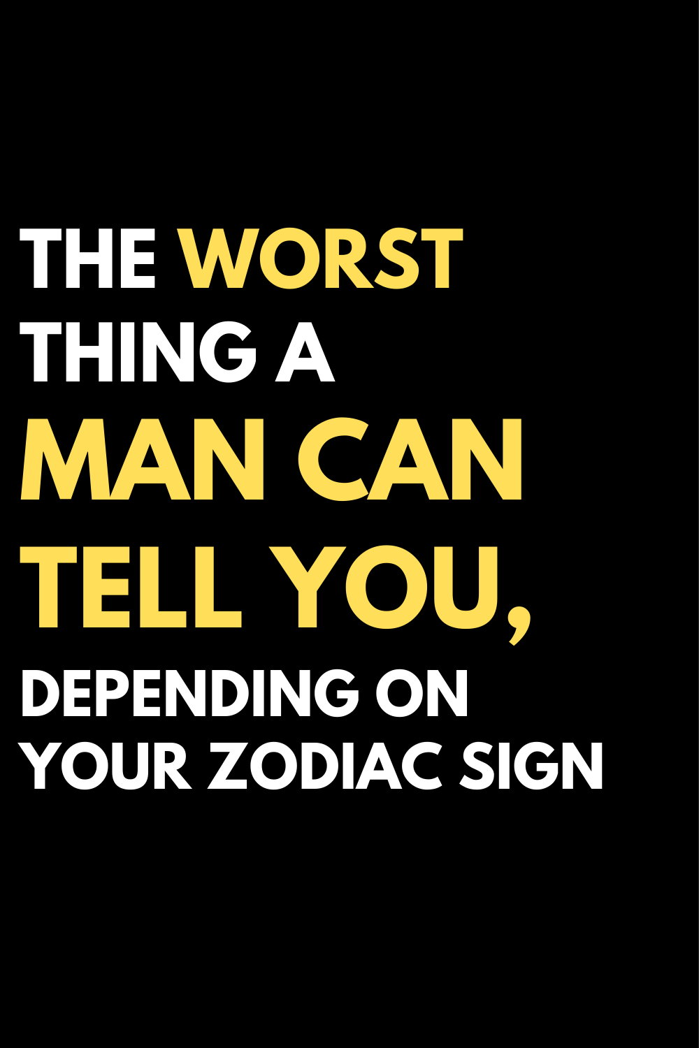 The worst thing a man can tell you, depending on your zodiac sign