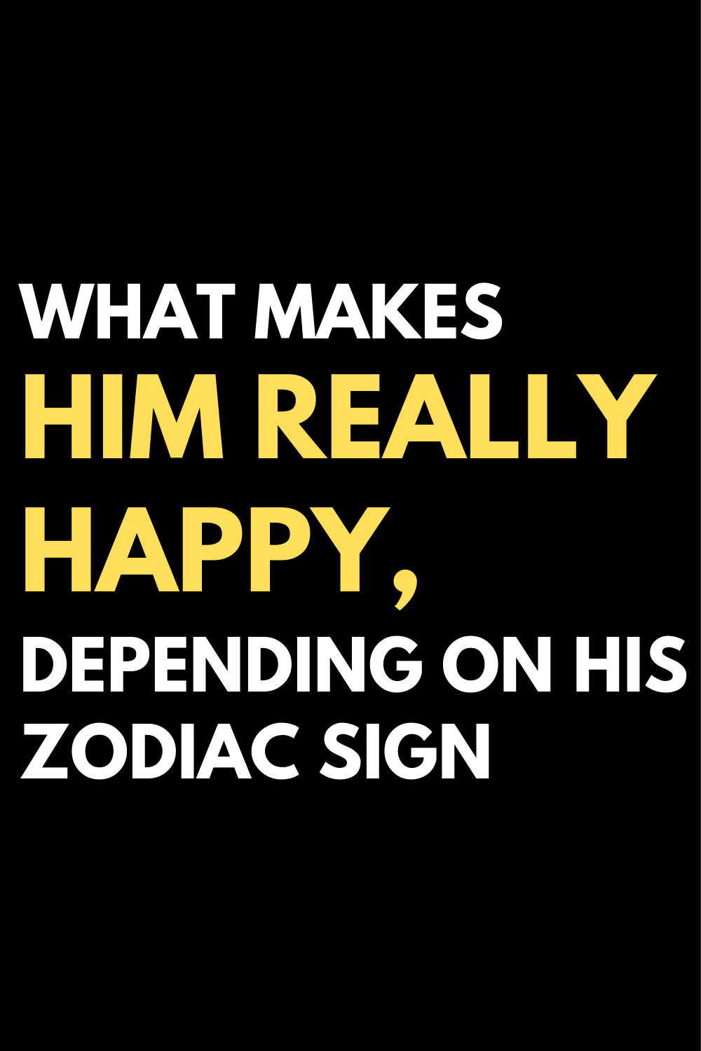 What makes him really happy, depending on his zodiac sign