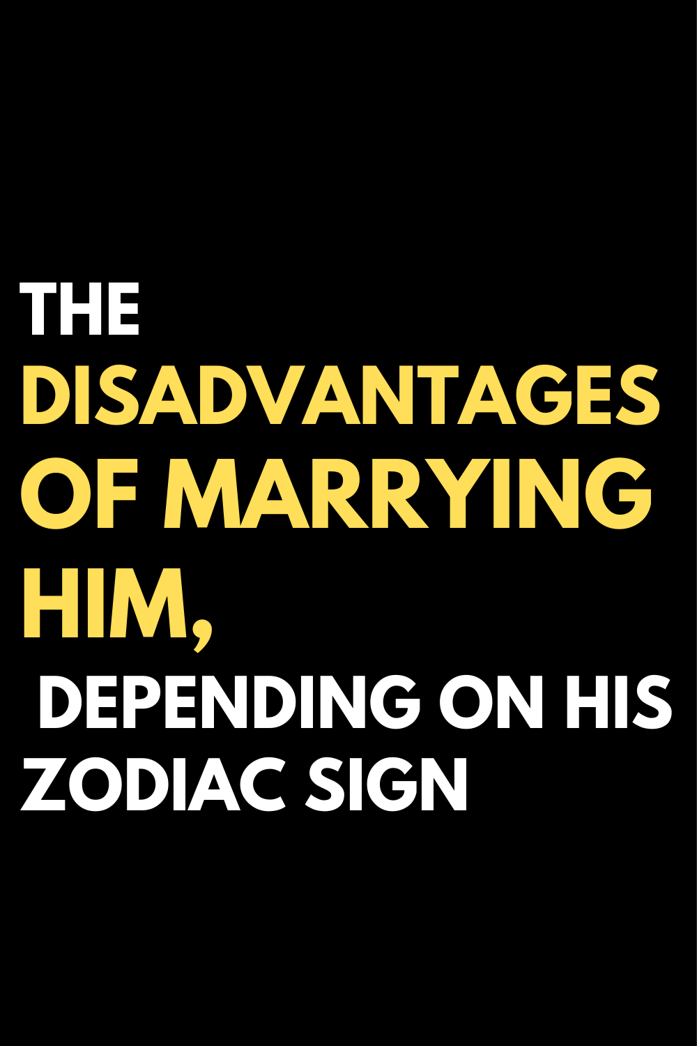The disadvantages of marrying him, depending on his zodiac sign