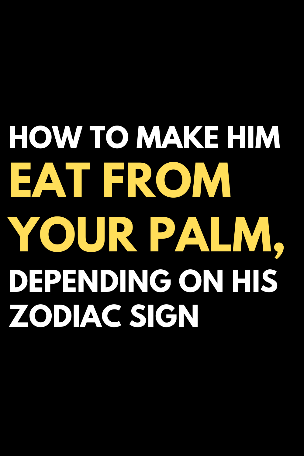 How to make him eat from your palm, depending on his zodiac sign
