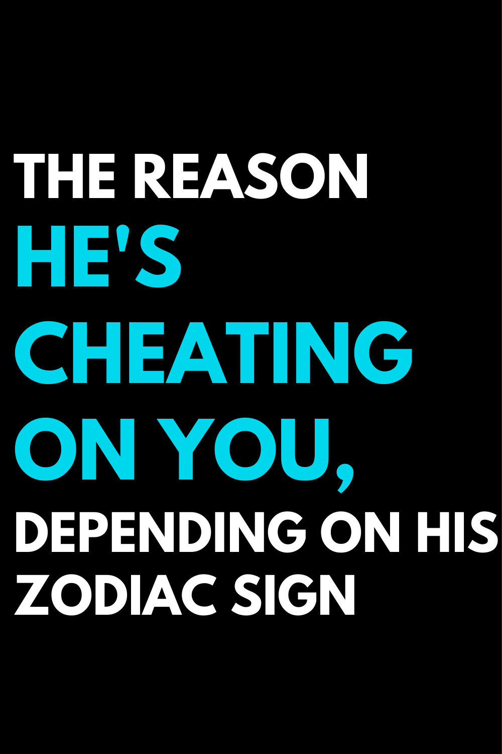 The reason he's cheating on you, depending on his zodiac sign