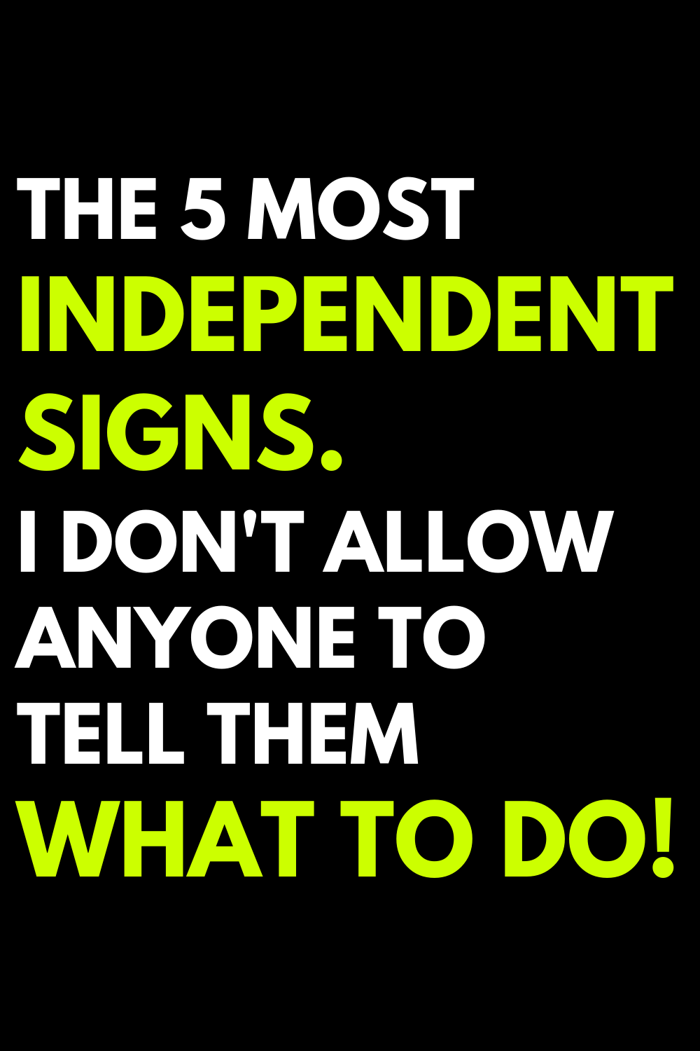 The 5 most independent signs. I don't allow anyone to tell them what to do!