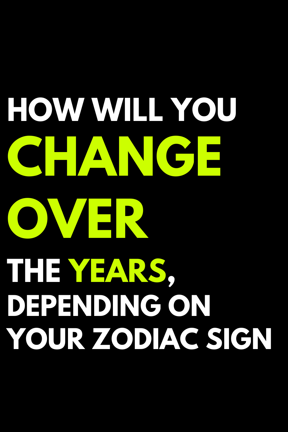 How will you change over the years, depending on your zodiac sign