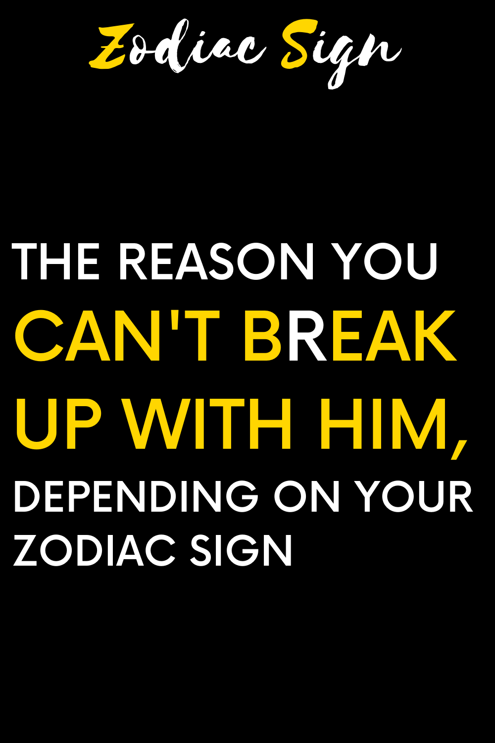 The reason you can't break up with him, depending on your zodiac sign