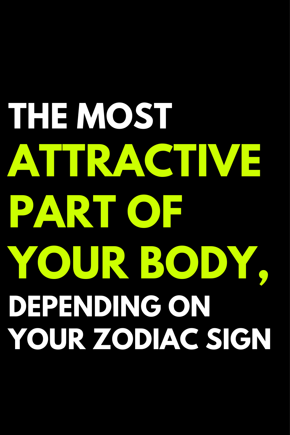 The most attractive part of your body, depending on your zodiac sign