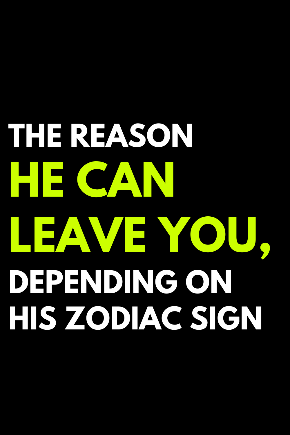 The reason he can leave you, depending on his zodiac sign