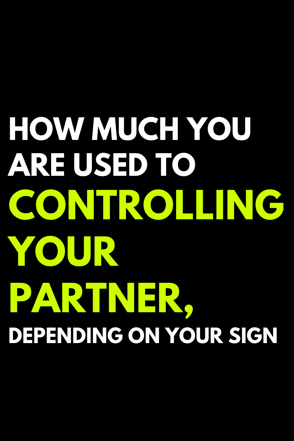 How much you are used to controlling your partner, depending on your sign