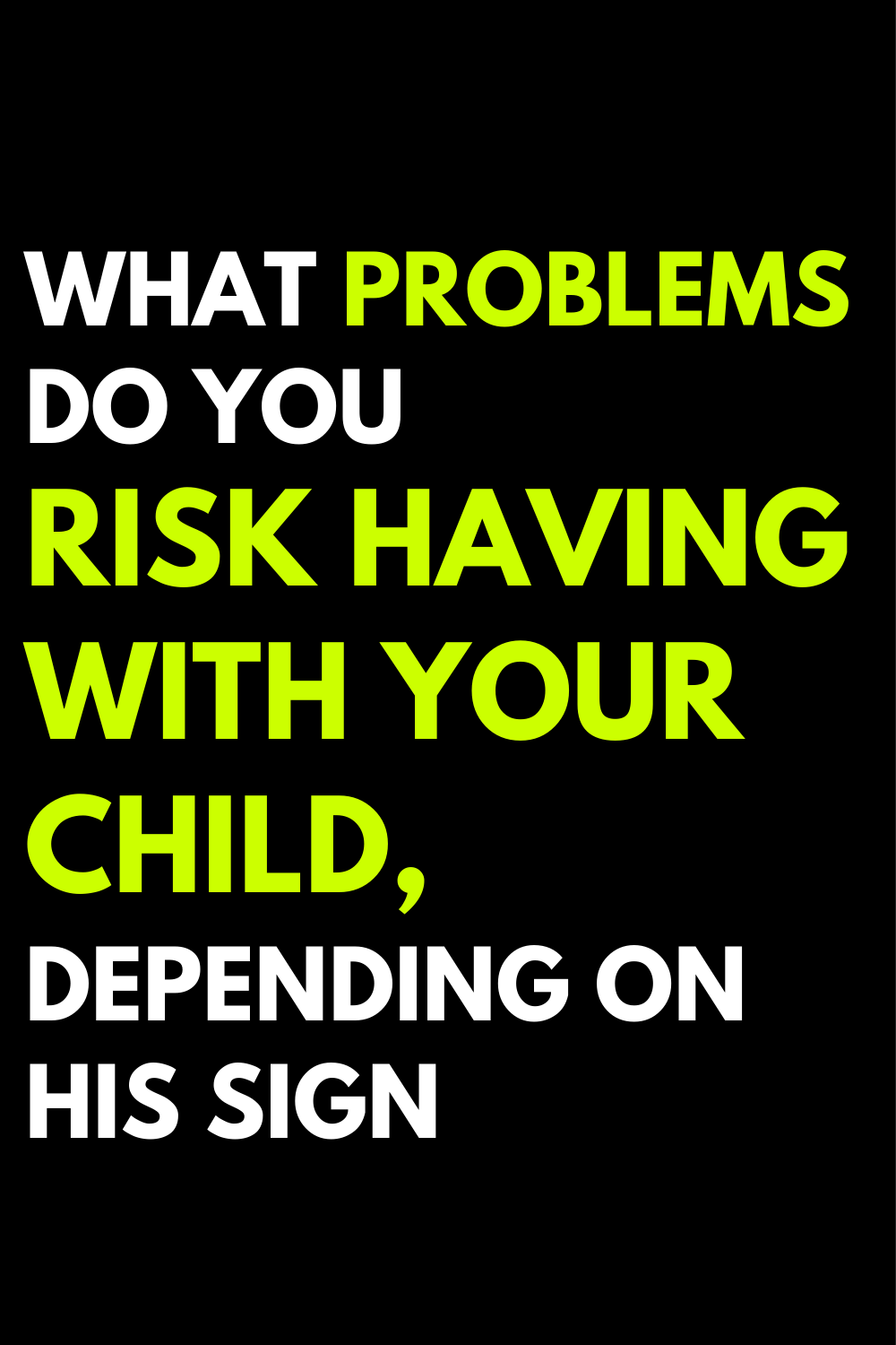 What problems do you risk having with your child, depending on his sign