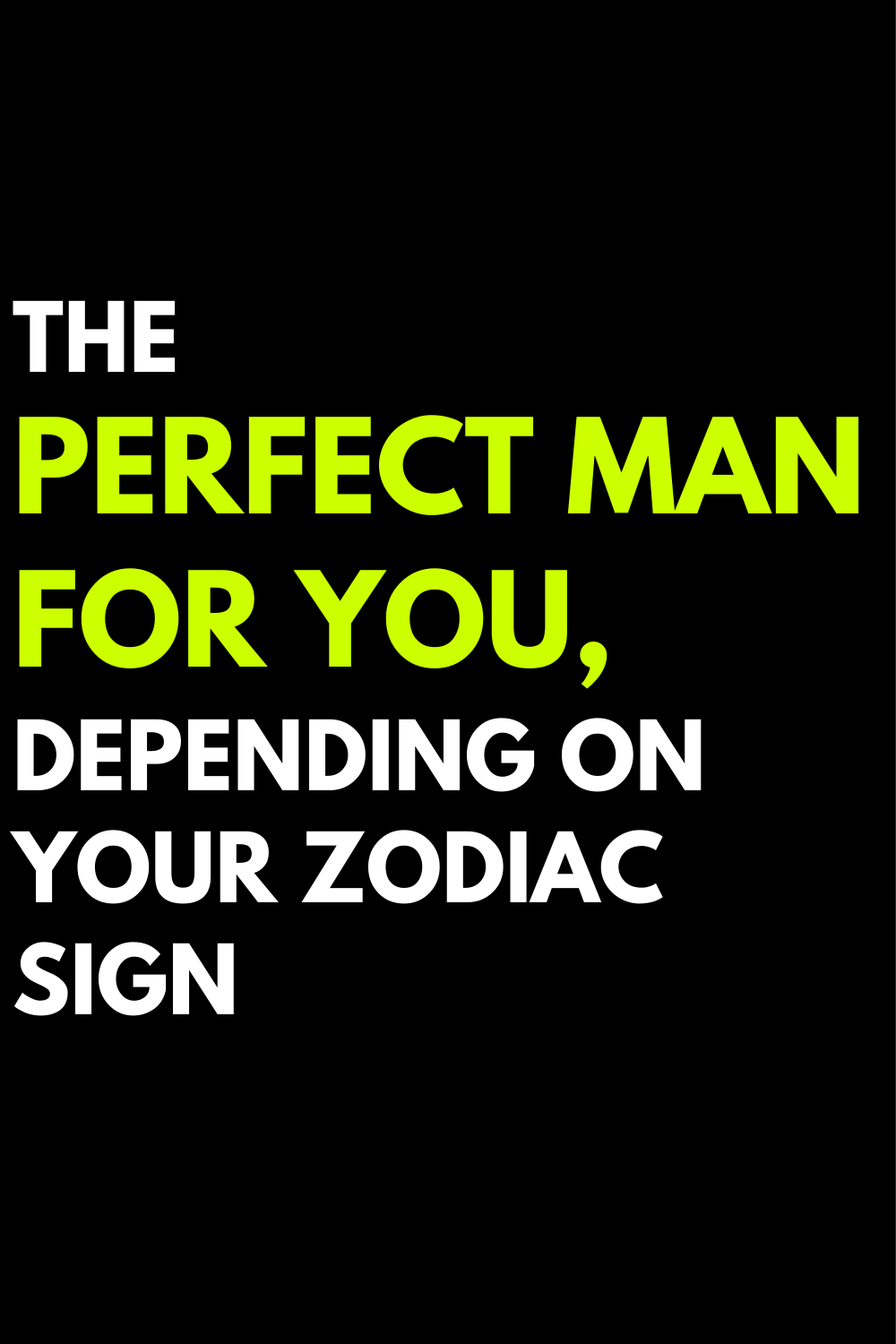 The perfect man for you, depending on your zodiac sign