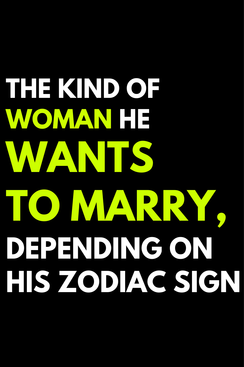 The kind of woman he wants to marry, depending on his zodiac sign