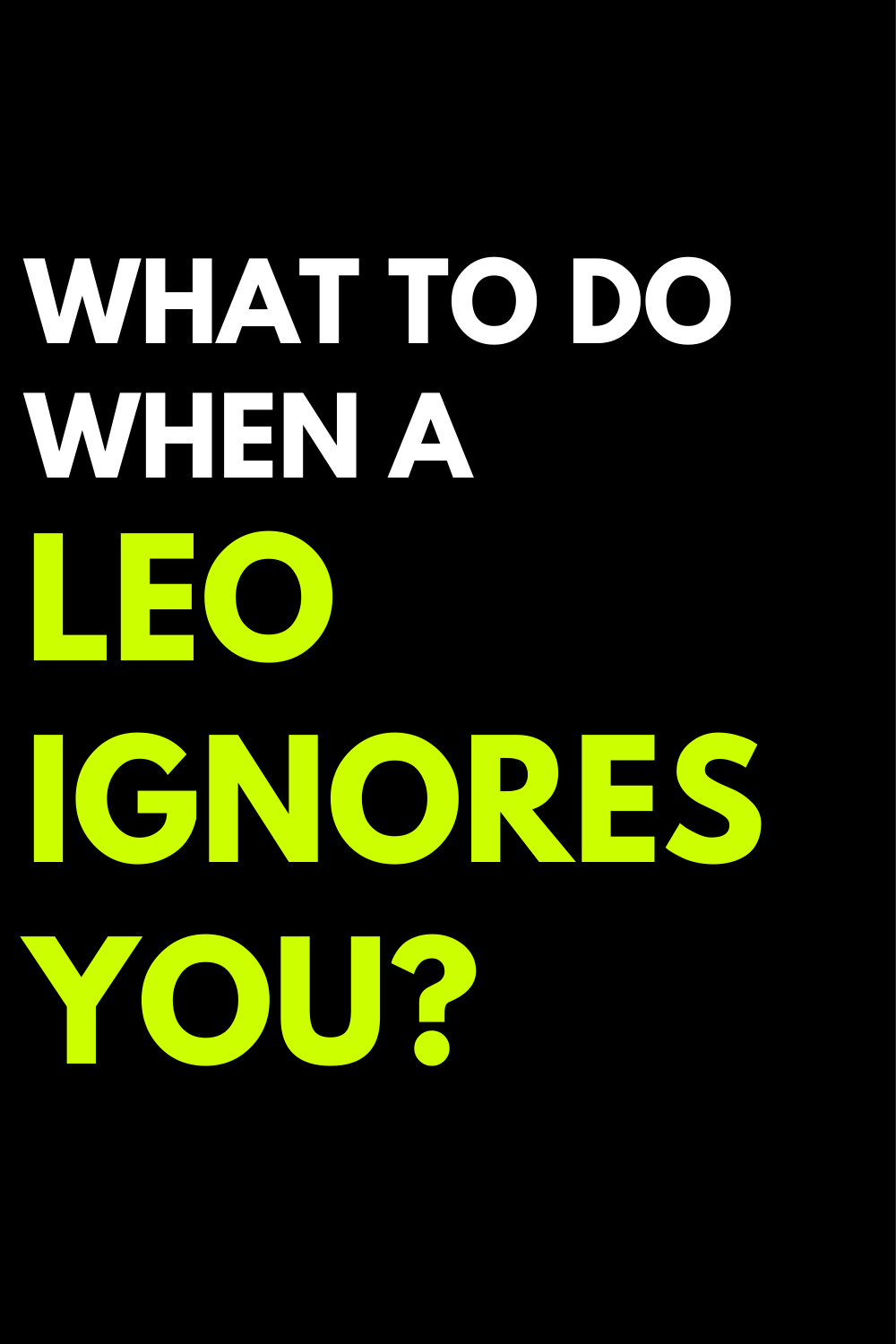 What to do when a Leo ignores you?