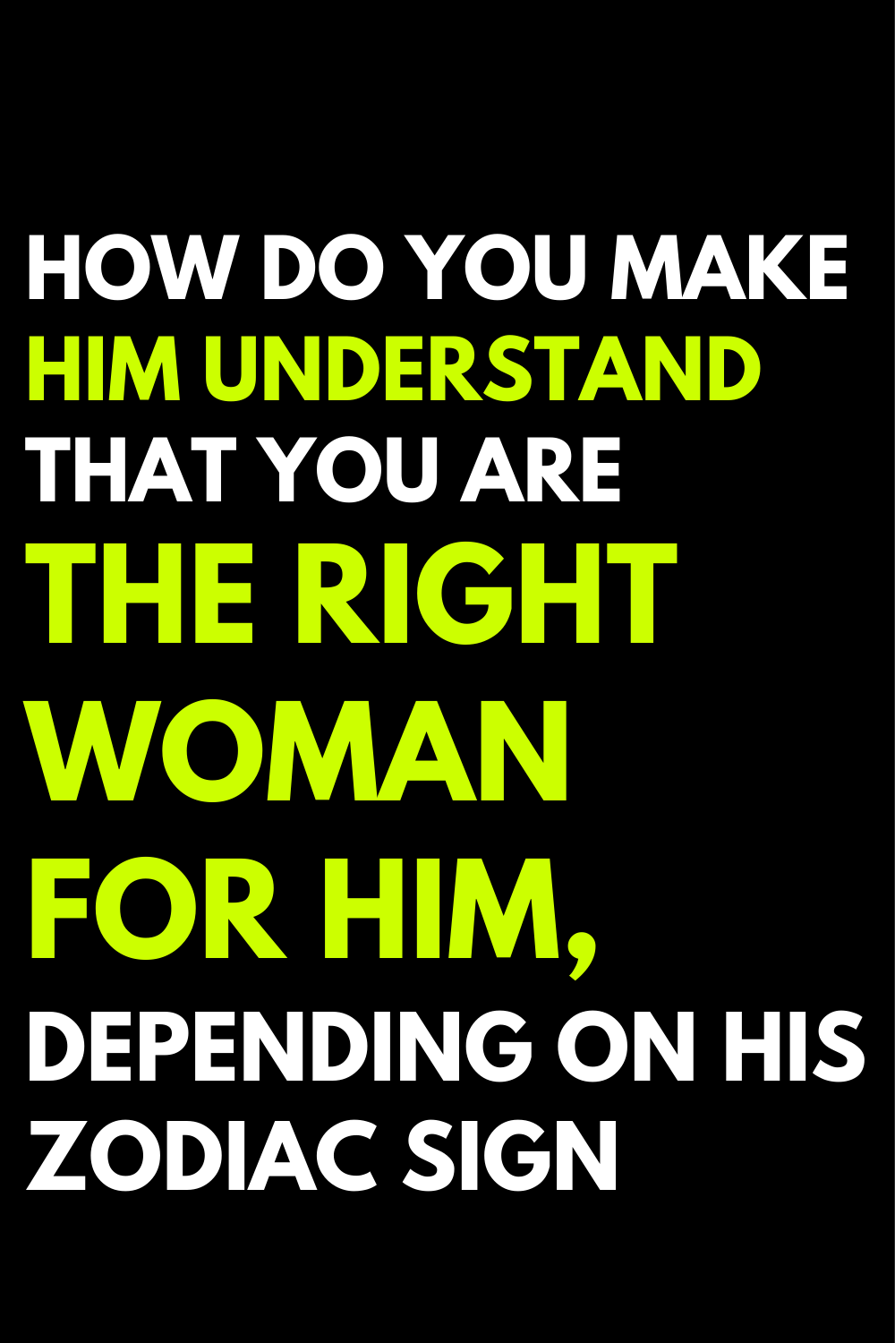 How do you make him understand that you are the right woman for him, depending on his zodiac sign
