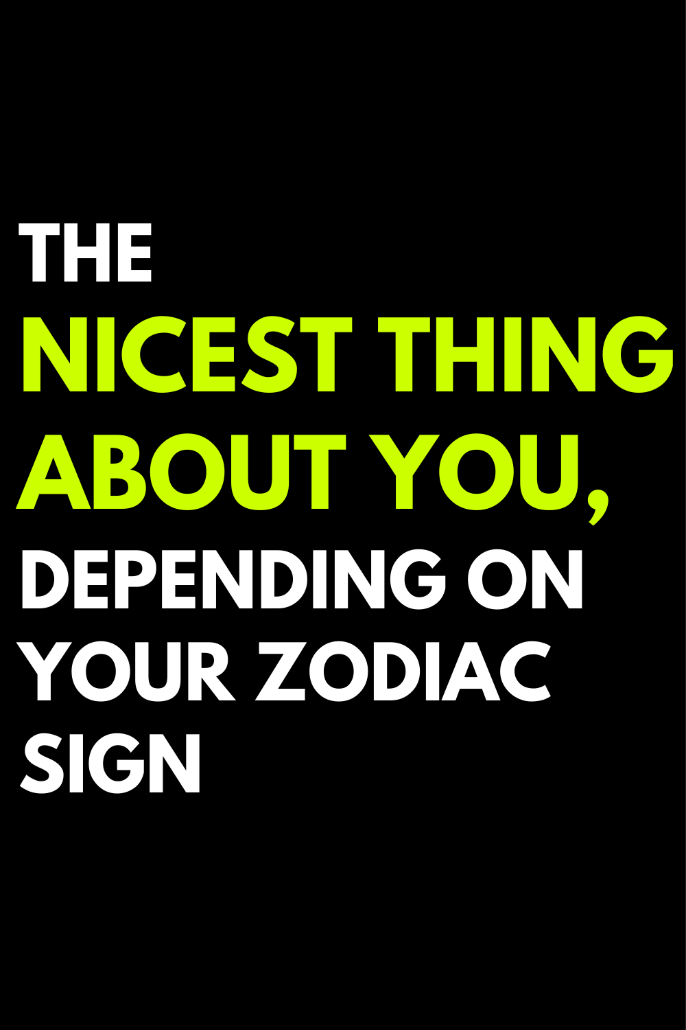 The nicest thing about you, depending on your zodiac sign