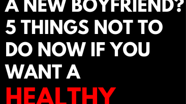 Do you have a new boyfriend? 5 things NOT to do now if you want a healthy relationship