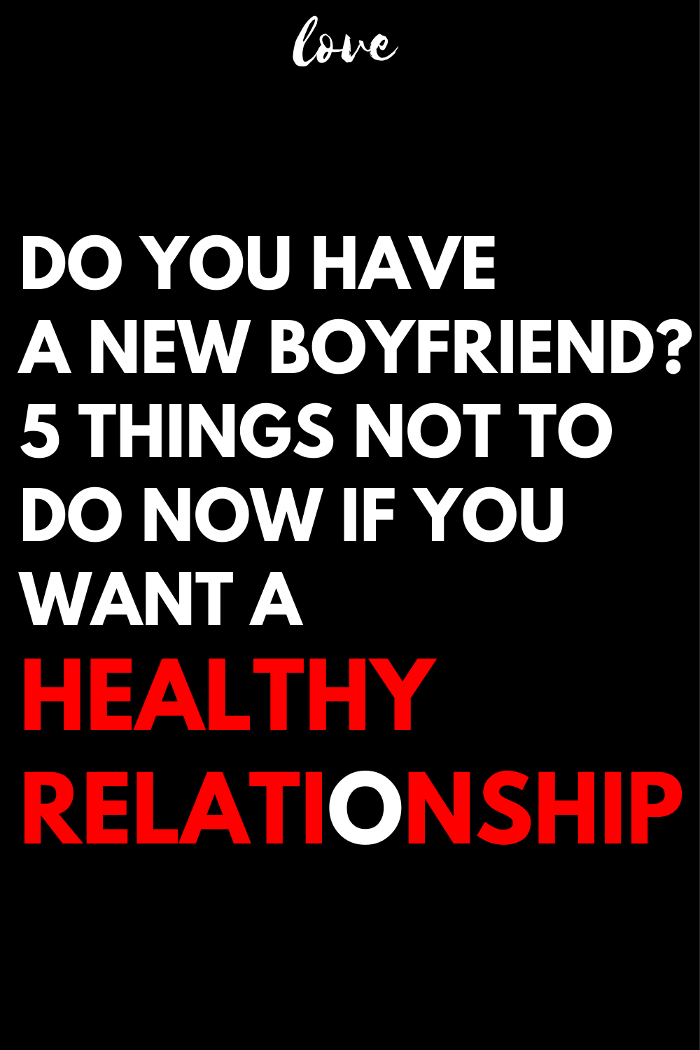 Do you have a new boyfriend? 5 things NOT to do now if you want a healthy relationship