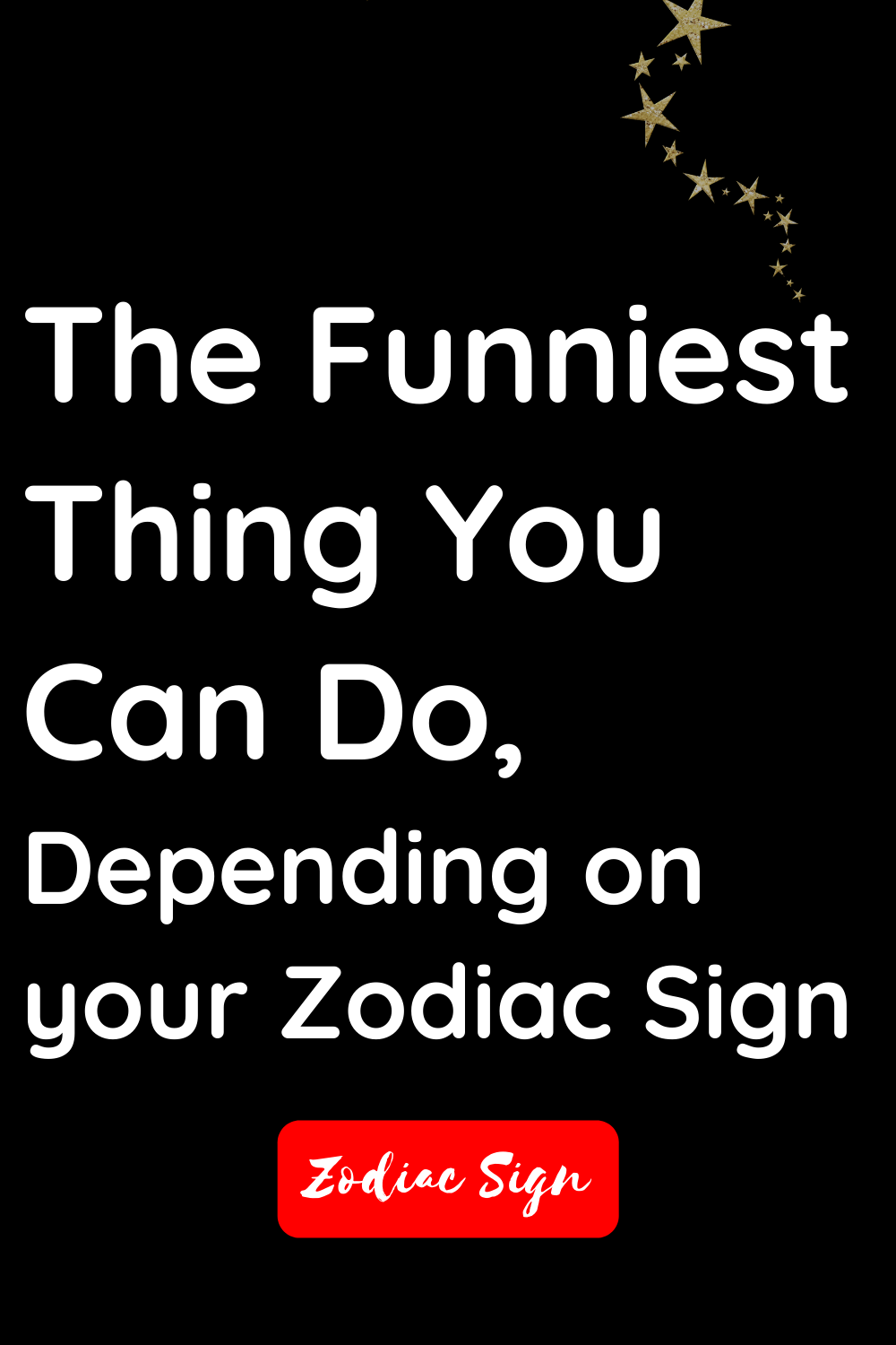 The funniest thing you can do, depending on your zodiac sign