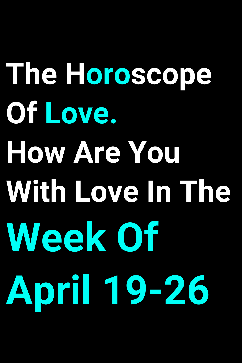 The Horoscope Of Love. How Are You With Love In The Week Of April 19-26