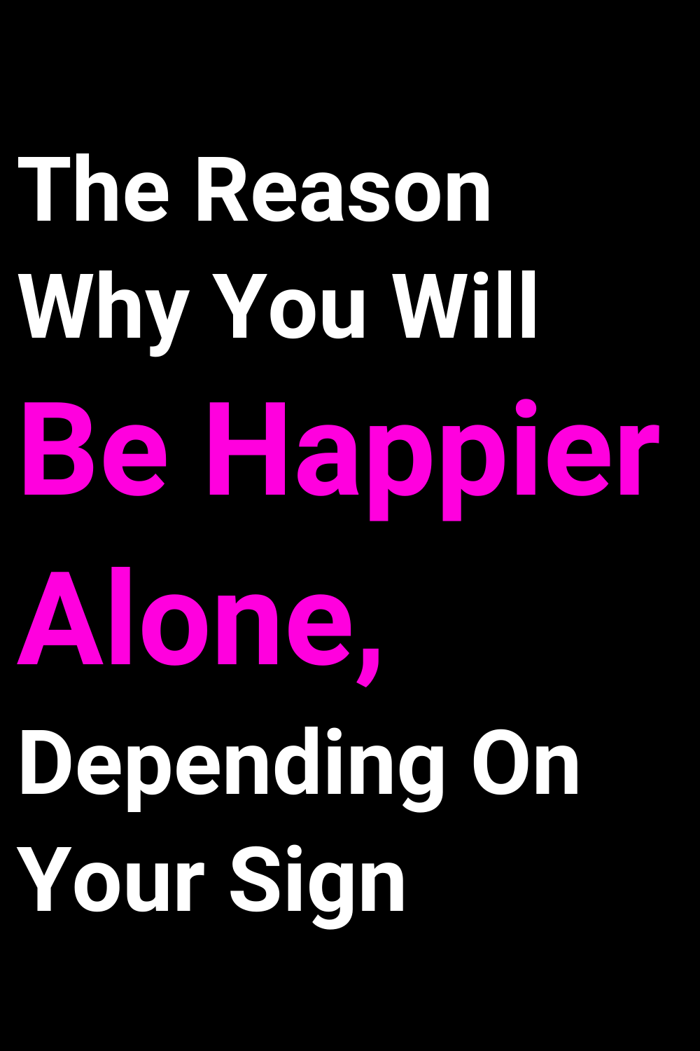 The Reason Why You Will Be Happier Alone, Depending On Your Sign