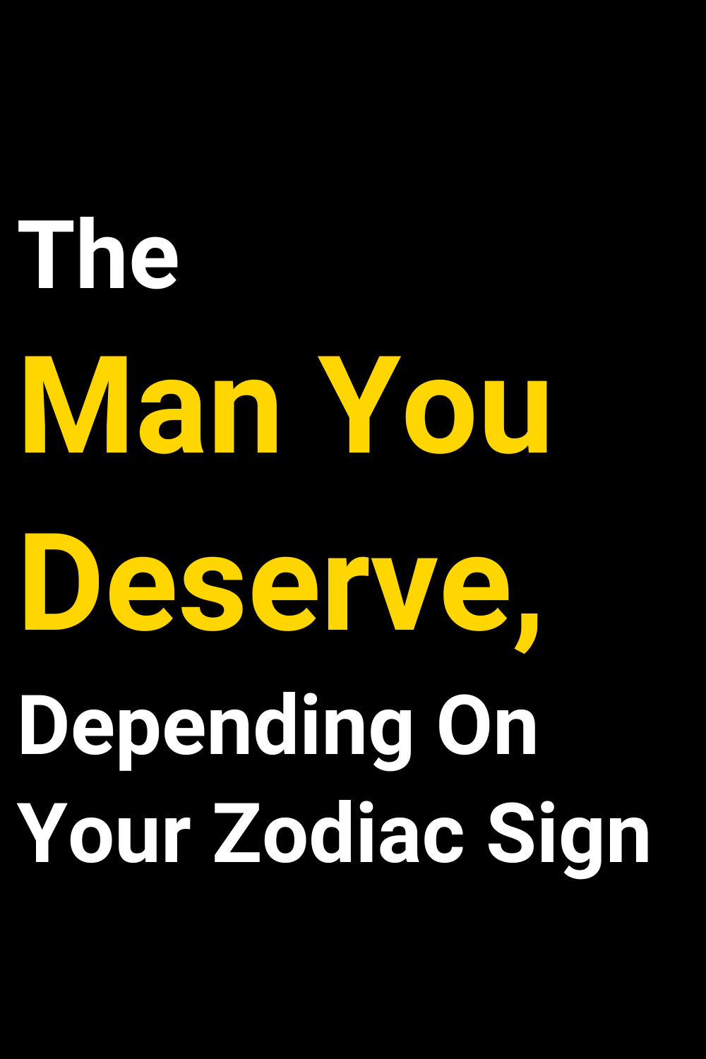The Man You Deserve, Depending On Your Zodiac Sign