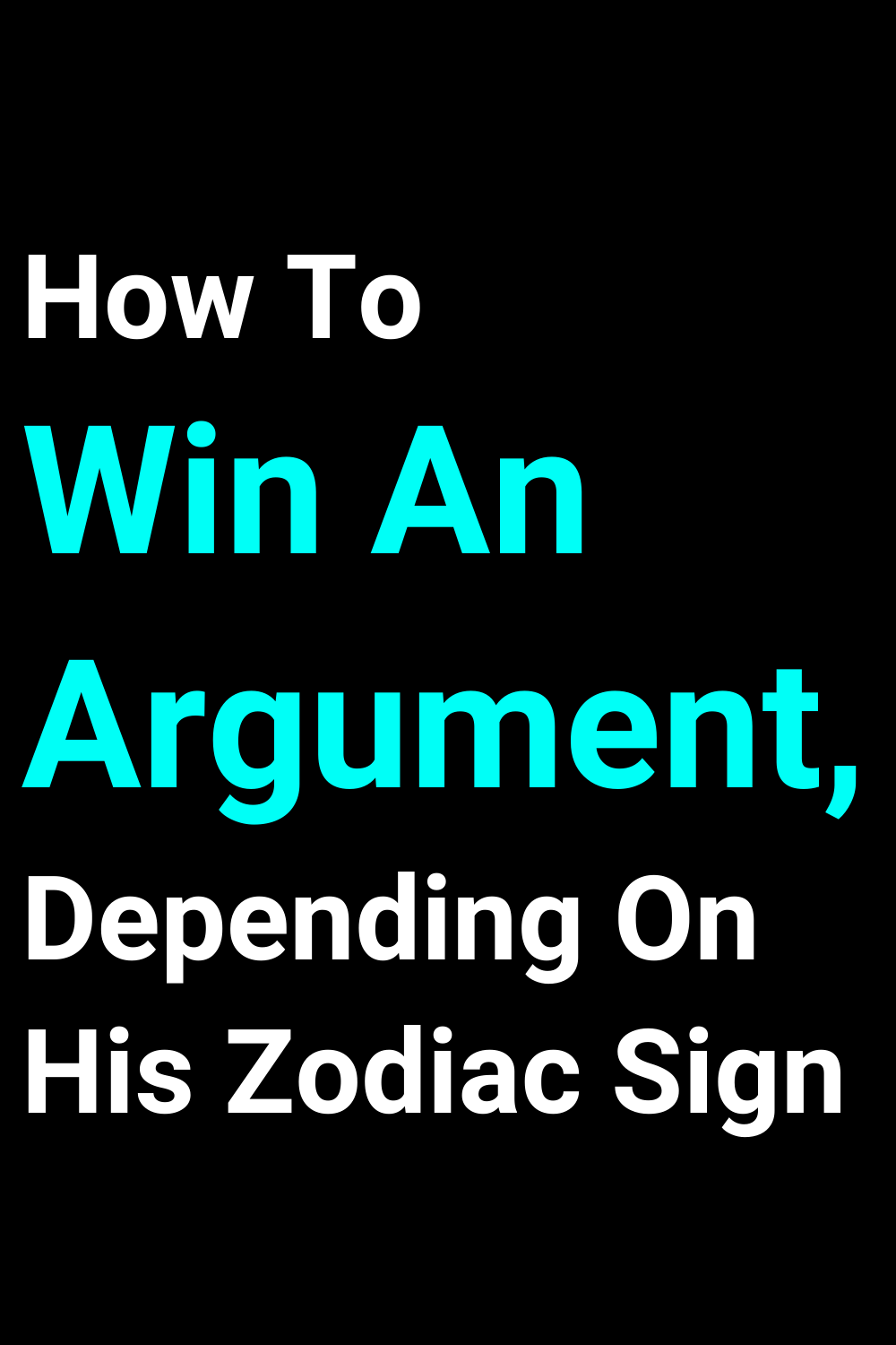 How To Win An Argument, Depending On His Zodiac Sign