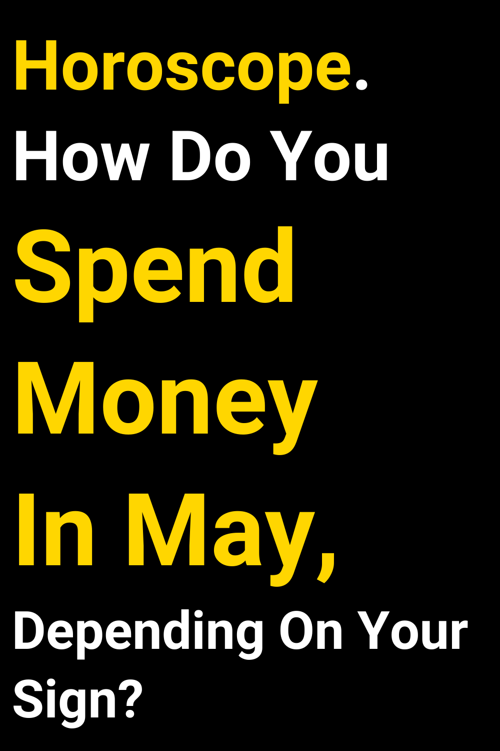 Horoscope. How Do You Spend Money In May, Depending On Your Sign?