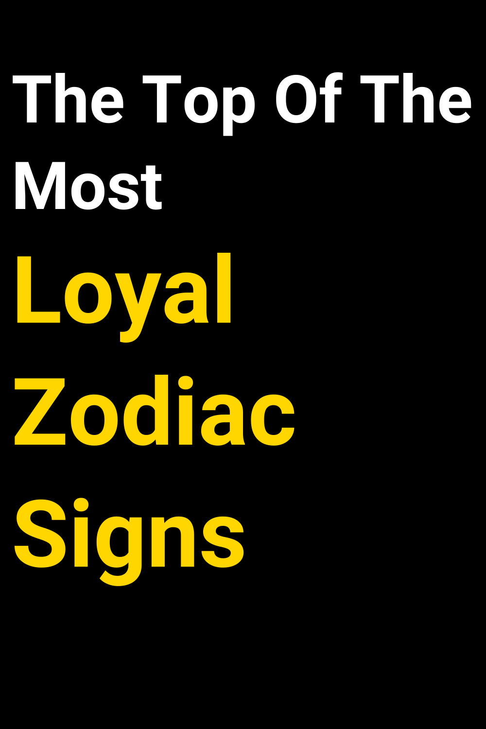 The Top Of The Most Loyal Zodiac Signs