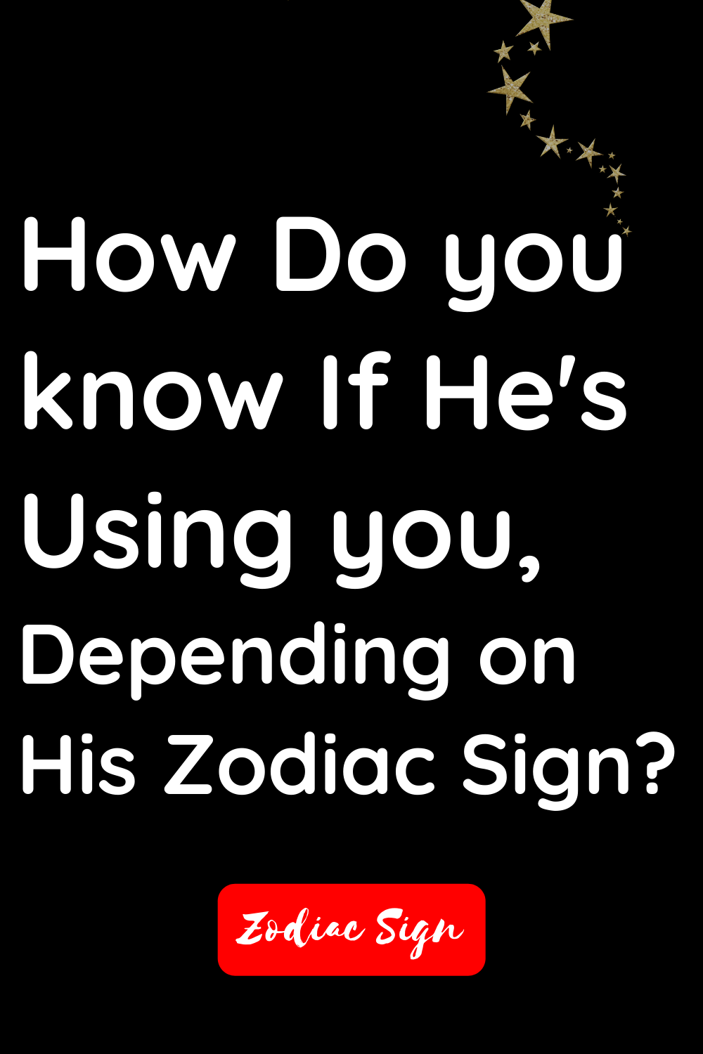 How do you know if he's using you, depending on his zodiac sign?