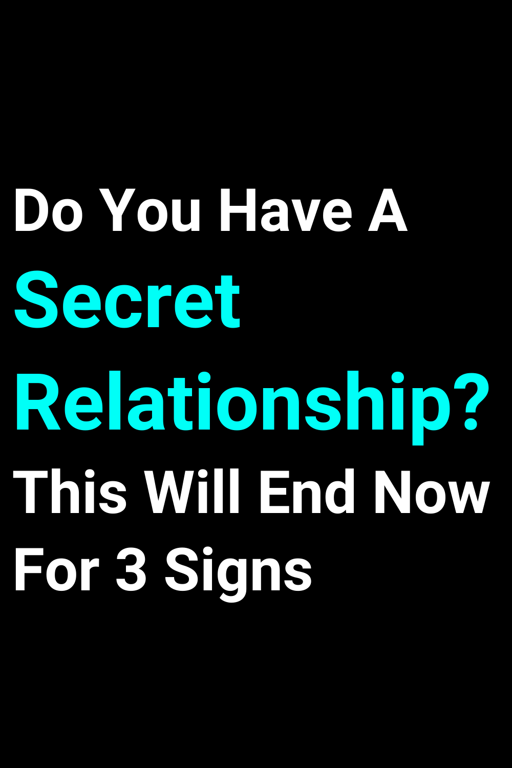 Do You Have A Secret Relationship? This Will End Now For 3 Signs