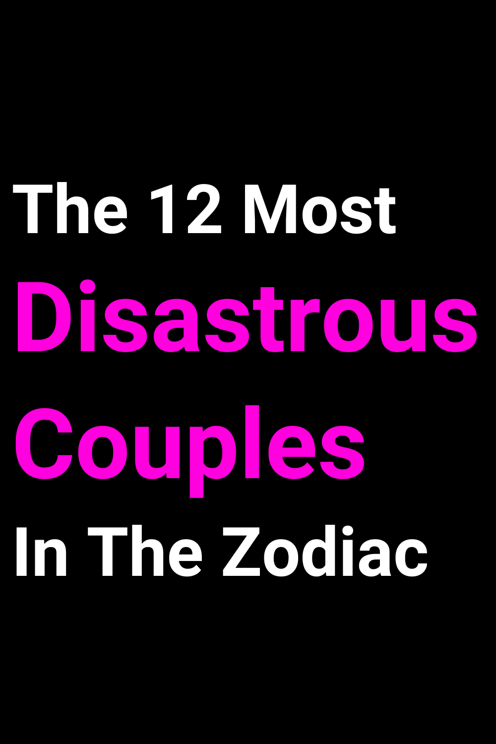 The 12 Most Disastrous Couples In The Zodiac