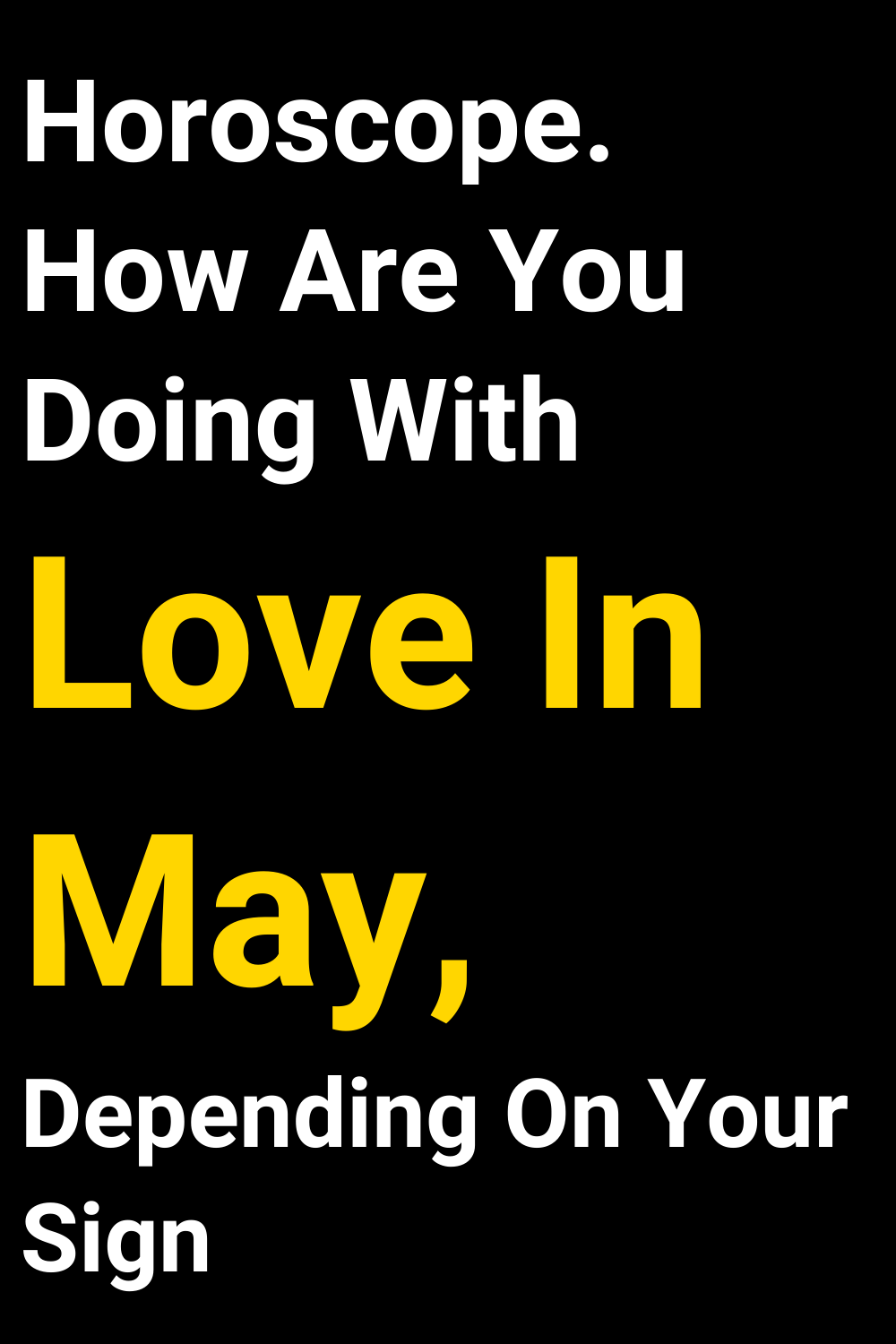 Horoscope. How Are You Doing With Love In May, Depending On Your Sign